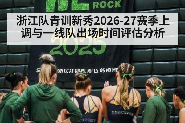 浙江队青训新秀2026-27赛季上调与一线队出场时间评估分析