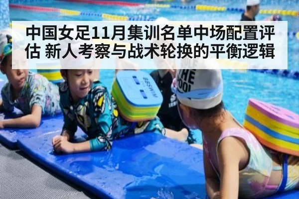 中国女足11月集训名单中场配置评估 新人考察与战术轮换的平衡逻辑