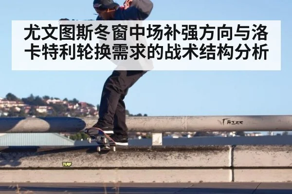 尤文图斯冬窗中场补强方向与洛卡特利轮换需求的战术结构分析
